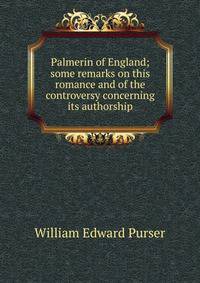 Palmerin of England; some remarks on this romance and of the controversy concerning its authorship