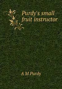Purdy's small fruit instructor