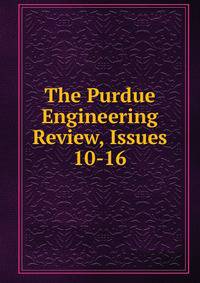 The Purdue Engineering Review, Issues 10-16