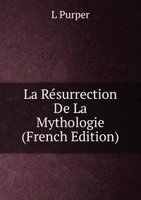 La Resurrection De La Mythologie (French Edition)
