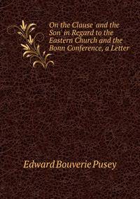 On the Clause 'and the Son' in Regard to the Eastern Church and the Bonn Conference, a Letter