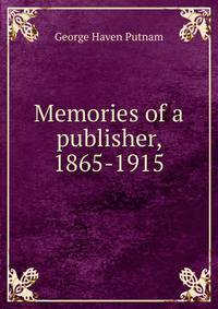 Memories of a publisher, 1865-1915