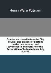 Oration delivered before the City council and citizens of Boston: on the one hundred and seventeenth anniversary of the Declaration of Independence July 4, 1893