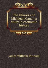 The Illinois and Michigan Canal; a study in economic history