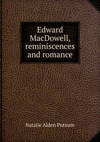 Edward MacDowell, reminiscences and romance