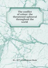 The conflict of colour: the threatened upheaval throughout the world .
