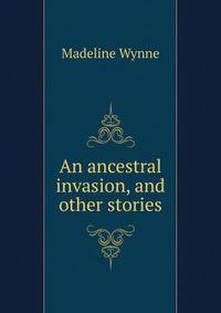 An ancestral invasion, and other stories