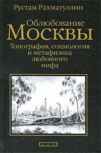 Облюбование Москвы. Топография, социология и метафизика любовного мифа