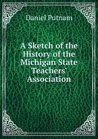 A Sketch of the History of the Michigan State Teachers' Association