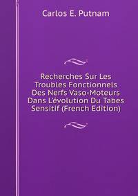 Recherches Sur Les Troubles Fonctionnels Des Nerfs Vaso-Moteurs Dans L'?volution Du Tabes Sensitif (French Edition)