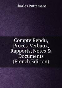 Compte Rendu, Proc?s-Verbaux, Rapports, Notes &amp; Documents (French Edition)