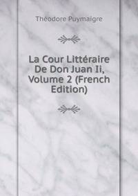 La Cour Litteraire De Don Juan Ii, Volume 2 (French Edition)