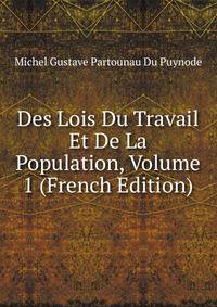 Des Lois Du Travail Et De La Population, Volume 1 (French Edition)