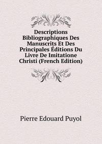 Descriptions Bibliographiques Des Manuscrits Et Des Principales Editions Du Livre De Imitatione Christi (French Edition)
