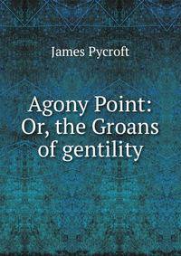 Agony Point: Or, the Groans of gentility.