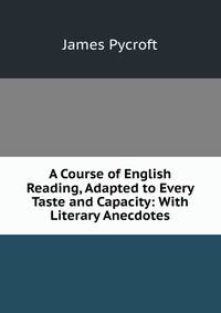 A Course of English Reading, Adapted to Every Taste and Capacity: With Literary Anecdotes