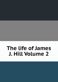 The life of James J. Hill Volume 2