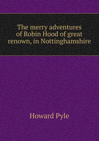 The merry adventures of Robin Hood of great renown, in Nottinghamshire