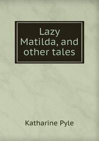 Lazy Matilda, and other tales