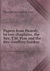 Papers from Picardy, by two chaplains, the Rev. T.W. Pym and the Rev. Geoffrey Gordon