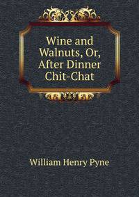 Wine and Walnuts, Or, After Dinner Chit-Chat