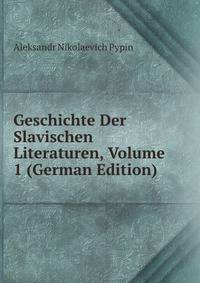Geschichte Der Slavischen Literaturen, Volume 1 (German Edition)