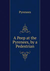A Peep at the Pyrenees, by a Pedestrian