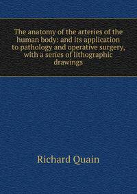 The anatomy of the arteries of the human body: and its application to pathology and operative surgery, with a series of lithographic drawings