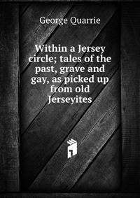 Within a Jersey circle; tales of the past, grave and gay, as picked up from old Jerseyites