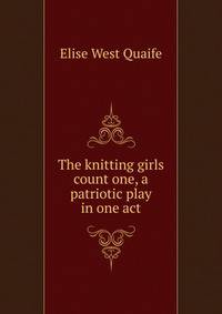 The knitting girls count one, a patriotic play in one act