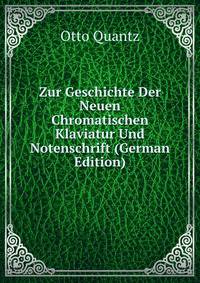 Zur Geschichte Der Neuen Chromatischen Klaviatur Und Notenschrift (German Edition)