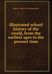Illustrated school history of the world, from the earliest ages to the present time