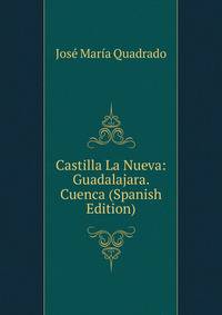 Castilla La Nueva: Guadalajara. Cuenca (Spanish Edition)