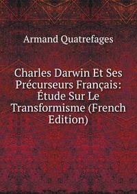 Charles Darwin Et Ses Precurseurs Francais: Etude Sur Le Transformisme (French Edition)