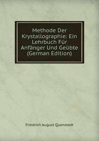 Methode Der Krystallographie: Ein Lehrbuch Fur Anfanger Und Geubte (German Edition)