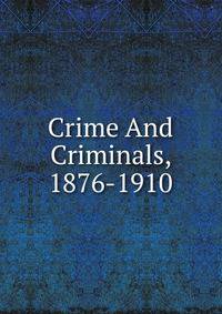 Crime And Criminals, 1876-1910