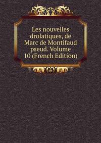 Les nouvelles drolatiques, de Marc de Montifaud pseud. Volume 10 (French Edition)