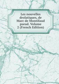 Les nouvelles drolatiques, de Marc de Montifaud pseud. Volume 2 (French Edition)
