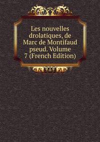 Les nouvelles drolatiques, de Marc de Montifaud pseud. Volume 7 (French Edition)