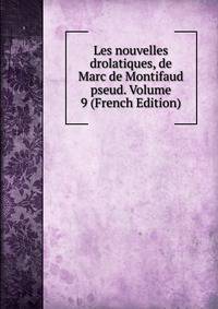 Les nouvelles drolatiques, de Marc de Montifaud pseud. Volume 9 (French Edition)