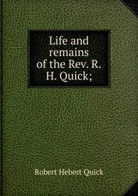 Life and remains of the Rev. R.H. Quick;