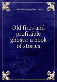 Old fires and profitable ghosts: a book of stories