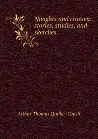 Noughts and crosses; stories, studies, and sketches
