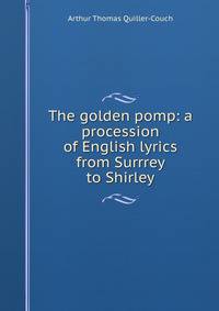 The golden pomp: a procession of English lyrics from Surrrey to Shirley