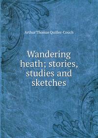 Wandering heath; stories, studies and sketches