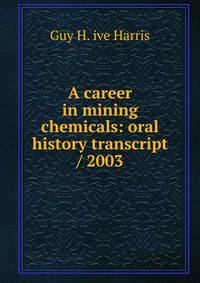 A career in mining chemicals: oral history transcript / 2003
