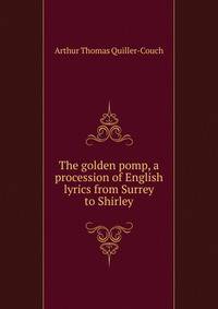 The golden pomp, a procession of English lyrics from Surrey to Shirley