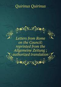 Letters from Rome on the Council: reprinted from the Allgemeine Zeitung ; authorized translation