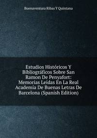 Estudios Historicos Y Bibliograficos Sobre San Ramon De Penyafort: Memorias Leidas En La Real Academia De Buenas Letras De Barcelona (Spanish Edition)