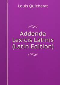 Addenda Lexicis Latinis (Latin Edition)
